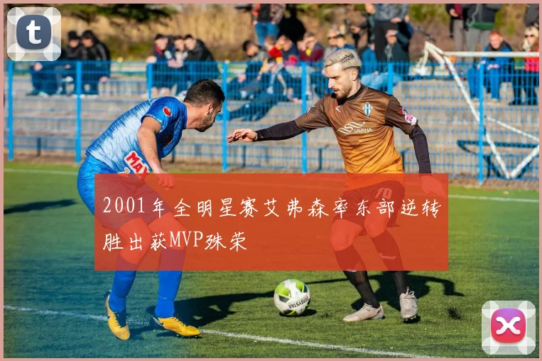 2001年全明星赛艾弗森率东部逆转胜出获MVP殊荣