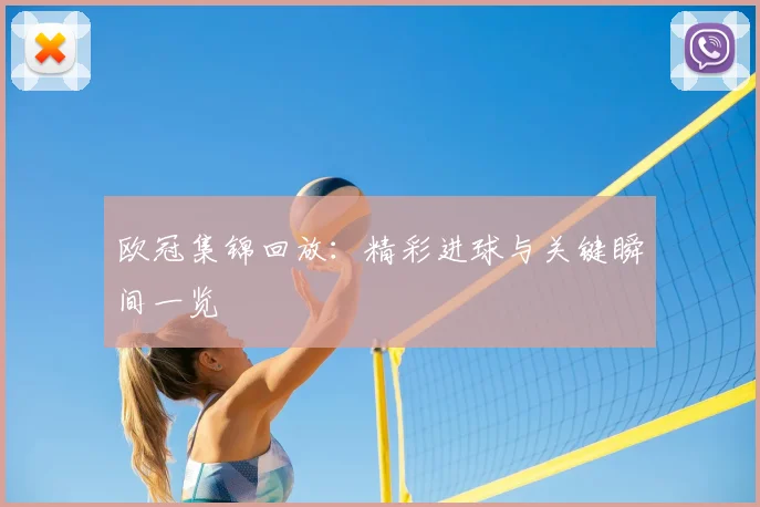 欧冠集锦回放：精彩进球与关键瞬间一览