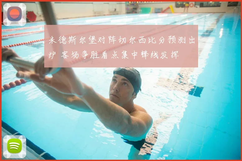 米德斯尔堡对阵切尔西比分预测出炉 客场争胜看点集中锋线发挥