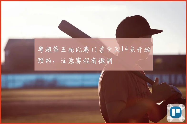 粤超第五轮比赛门票今天14点开始预约，注意赛程有微调