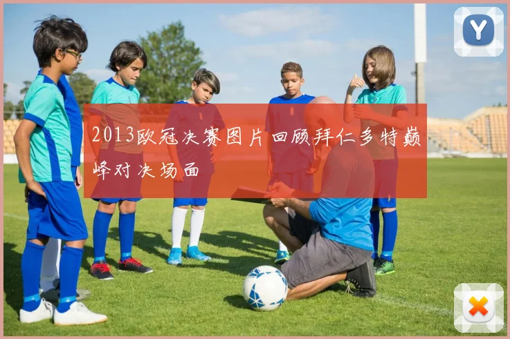2013欧冠决赛图片回顾拜仁多特巅峰对决场面