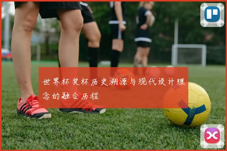 世界杯奖杯历史溯源与现代设计理念的融合历程