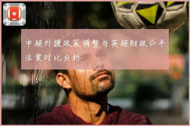 中超外援政策调整与英超财政公平法案对比分析