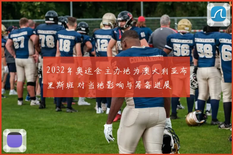 2032年奥运会主办地为澳大利亚布里斯班 对当地影响与筹备进展