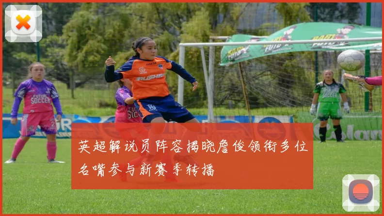 英超解说员阵容揭晓詹俊领衔多位名嘴参与新赛季转播