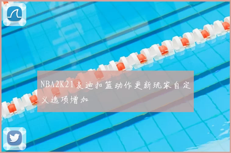 NBA2K21麦迪扣篮动作更新玩家自定义选项增加