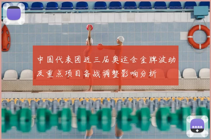 中国代表团近三届奥运会金牌波动及重点项目备战调整影响分析