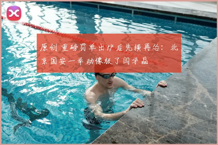 原创 重磅罚单出炉后先横再怂：北京国安一举动像极了闫学晶