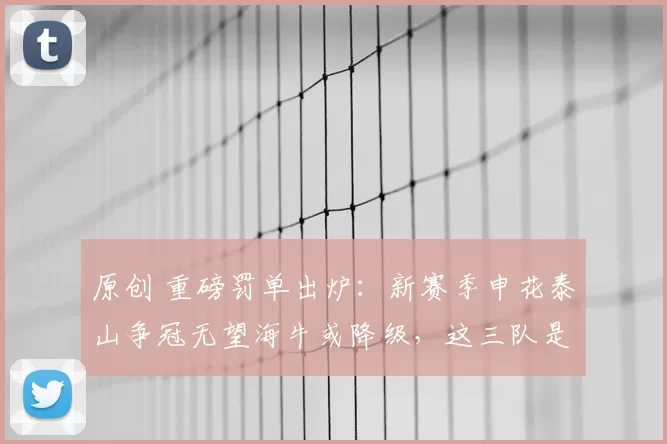原创 重磅罚单出炉：新赛季申花泰山争冠无望海牛或降级，这三队是赢家